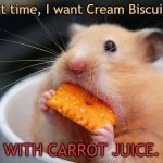 No Diet At All. | Next time, I want Cream Biscuites. WITH CARROT JUICE. | image tagged in lunch | made w/ Imgflip meme maker