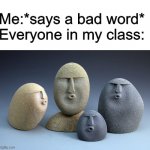 Oof stones | Me:*says a bad word*

Everyone in my class: | image tagged in oof stones | made w/ Imgflip meme maker