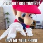 alright bro that's it, give me your phone meme