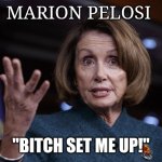 Good old Nancy Pelosi | MARION PELOSI; "BITCH SET ME UP!" | image tagged in good old nancy pelosi | made w/ Imgflip meme maker