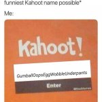 Any TAWOG Fans? | GumballOopsEggWobbleUnderpants | image tagged in blank kahoot name,tawog | made w/ Imgflip meme maker