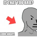 are you an angry NPC?