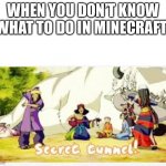 Secret Tunnel | WHEN YOU DON’T KNOW WHAT TO DO IN MINECRAFT | image tagged in secret tunnel | made w/ Imgflip meme maker