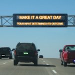 Personal Responsibility | MAKE IT A GREAT DAY; YOUR INPUT DETERMINES ITS OUTCOME; RUNVS; LDICP; GIT-R-DUN; #CHAHLIE | image tagged in interstate message board,empowerment,responsibility | made w/ Imgflip meme maker