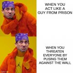 the office | WHEN YOU ACT LIKE A GUY FROM PRISON; WHEN YOU THREATEN EVERYONE BY PUSING THEM AGAINST THE WALL | image tagged in the office prison mike | made w/ Imgflip meme maker