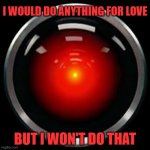 Meatloaf-9000 | I WOULD DO ANYTHING FOR LOVE; BUT I WON'T DO THAT | image tagged in hal 9000,memes,meatloaf | made w/ Imgflip meme maker