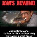 JAWS REWIND | image tagged in jaws rewind | made w/ Imgflip meme maker