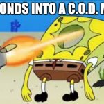 SpongeBob Gets Shot In The Face | 42 SECONDS INTO A C.O.D. MATCH: | image tagged in spongebob gets shot in the face | made w/ Imgflip meme maker