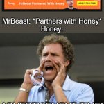 About everysite i go to i see a honey add with MrBeast in it | MrBeast: *Partners with Honey*
Honey:; ADVERTISEMENT TIME! | image tagged in yelling,mrbeast,memes | made w/ Imgflip meme maker