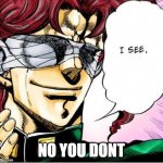 Blind Kakyoin 2 | NO YOU DONT | image tagged in blind kakyoin 2 | made w/ Imgflip meme maker