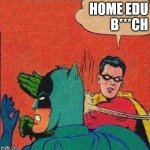 Home education rulez | HOME EDU
B***CH | image tagged in home,education | made w/ Imgflip meme maker