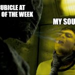 a traumatization | MY CUBICLE AT THE END OF THE WEEK; MY SOUL | image tagged in dementor kiss | made w/ Imgflip meme maker