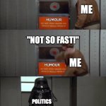 Sorry, Brain... | ME; HUMOUR; "NOT SO FAST!"; ME; HUMOUR; POLITICS | image tagged in lonestar about to push button,political memes,political,memes | made w/ Imgflip meme maker