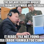 Tech Support | THE DAY NORTH KOREA BOUGHT PIRATED PROMIS SOFTWARE OFF THE DARK WEB; IT READS “FILE NOT FOUND. SYNTAX ERROR. FORMULA TOO COMPLEX”. | image tagged in tech support | made w/ Imgflip meme maker