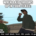 Kids in school b like: *Throws up* | WHEN A KID THROWS UP IN YOUR CLASS:; KID AFTER THROWING UP: | image tagged in memes | made w/ Imgflip meme maker