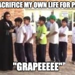 I will sacrifice my own life for pakistan | "I WILL SACRIFICE MY OWN LIFE FOR PAKISTAN"; "GRAPEEEEE" | image tagged in paksitan | made w/ Imgflip meme maker