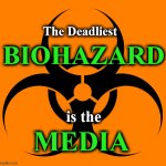 bio hazard | The Deadliest; BIOHAZARD; is the; MEDIA | image tagged in bio hazard | made w/ Imgflip meme maker