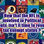 nfl | Now that the NFL is involved in Political Movements, isn't it time to revoke their
tax exempt status ? | image tagged in nfl | made w/ Imgflip meme maker