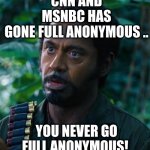 cnn msnbc | CNN AND MSNBC HAS GONE FULL ANONYMOUS .. YOU NEVER GO FULL ANONYMOUS! | image tagged in full retart,cnn,msnbc,fake news | made w/ Imgflip meme maker