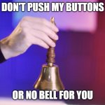 jacks bell | DON'T PUSH MY BUTTONS; OR NO BELL FOR YOU | image tagged in jacksepticeye's bell | made w/ Imgflip meme maker