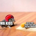 Mouse Trap For kids | ENTER YOUR CREDIT CARD INFO FOR FREE VBUCKS; DUMB KIDS | image tagged in mouse trap | made w/ Imgflip meme maker
