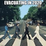 The beatles | EVACUATING IN 2020 | image tagged in the beatles | made w/ Imgflip meme maker