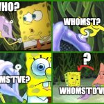 spongebob magic conch | WHOMS'T? WHO? ? WHOMS'T'VE? WHOMS'T'D'VE? | image tagged in spongebob magic conch | made w/ Imgflip meme maker
