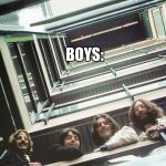 Beatles | GIRLS WHEN THEIR FRIEND FALLS:
OMG ARE YOU OKAY; BOYS: | image tagged in beatles | made w/ Imgflip meme maker