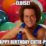 Richard Simmons celebration | ELOISE! HAPPY BIRTHDAY CUTIE-PIE | image tagged in richard simmons celebration,happy birthday,memes,richard simmons,birthday,meme | made w/ Imgflip meme maker