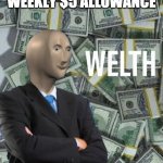meme man wealth | ME GETTING MY WEEKLY $5 ALLOWANCE | image tagged in meme man wealth | made w/ Imgflip meme maker
