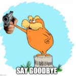 Lorax Say Goodbye meme