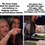 Mom logic | Her phone that has 489 tabs open, 125 apps, 1027 photos, 9069 Text messages, and 72 videos; My mom angry that her phone has low battery, is lagging, and has slow performance issues | image tagged in lady screams at cat,mom frustrated at laptop,mom,parents,logic | made w/ Imgflip meme maker