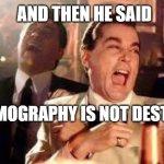 And Then He Said... Demography Is Not Destiny | AND THEN HE SAID; DEMOGRAPHY IS NOT DESTINY | image tagged in and then he said | made w/ Imgflip meme maker