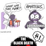 who killed everybody? | I KILLED THE MOST PEOPLE; NO, I KILLED THE MOST PEOPLE! FLU; MEASLES; CORONAVIRUS; THE BLACK DEATH | image tagged in amateurs 3 0 | made w/ Imgflip meme maker
