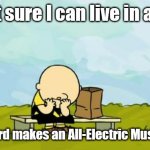 Depressed Charlie Brown | I'm not sure I can live in a world Where Ford makes an All-Electric Mustang SUV | image tagged in depressed charlie brown | made w/ Imgflip meme maker