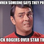 Buck Rogers, Worst Show Ever Made | ME WHEN SOMEONE SAYS THEY PREFER; BUCK ROGERS OVER STAR TREK | image tagged in unsure scotty,star trek | made w/ Imgflip meme maker