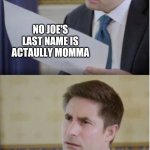 Trump Interview Reaction | NO JOE'S LAST NAME IS ACTAULLY MOMMA | image tagged in trump interview reaction | made w/ Imgflip meme maker