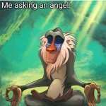 Rafiki meditation | That moment when your trying to figure out which song to get drunk to; Me asking an angel: | image tagged in rafiki meditation | made w/ Imgflip meme maker