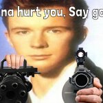 I'm gonna hurt you, Say goodbye! (Rick Astley) meme