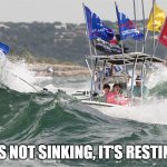 trump boat not sinking its resting | IT'S NOT SINKING, IT'S RESTING! | image tagged in sink the trump boat | made w/ Imgflip meme maker