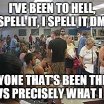 DMV | I'VE BEEN TO HELL, I SPELL IT, I SPELL IT DMV; ANYONE THAT'S BEEN THERE KNOWS PRECISELY WHAT I MEAN | image tagged in dmv govt,primus,dmv,department of motor vehicles,been there,anyone that's been there | made w/ Imgflip meme maker