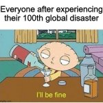 We're used to it by now | Everyone after experiencing their 100th global disaster | image tagged in meh i'll be fine,memes,funny,2020,family guy | made w/ Imgflip meme maker