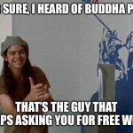 Dazed And Confused | FOR SURE, I HEARD OF BUDDHA PEST; THAT’S THE GUY THAT KEEPS ASKING YOU FOR FREE WEED | image tagged in dazed and confused | made w/ Imgflip meme maker