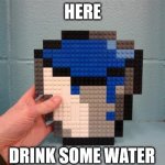 here's some water | HERE; DRINK SOME WATER | image tagged in water bucket | made w/ Imgflip meme maker