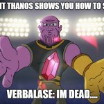 Thanos beatbox | THE MOMENT THANOS SHOWS YOU HOW TO SCRATCH IT; VERBALASE: IM DEAD.... | image tagged in thanos beatbox,thanos | made w/ Imgflip meme maker