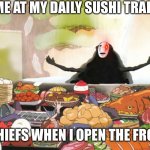 When your food arrives | ME AT MY DAILY SUSHI TRAIN ALL THE CHIEFS WHEN I OPEN THE FRONT DOOR | image tagged in when your food arrives | made w/ Imgflip meme maker