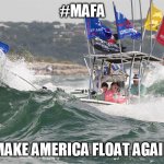 sink the trump boat | #MAFA; MAKE AMERICA FLOAT AGAIN | image tagged in sink the trump boat | made w/ Imgflip meme maker