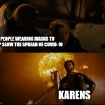 gosh darn karens | PEOPLE WEARING MASKS TO HELP SLOW THE SPREAD OF COVID-19; KARENS | image tagged in fearful vs those that don't care | made w/ Imgflip meme maker