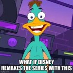 Doof platypus | WHAT IF DISNEY REMAKES THE SERIES WITH THIS | image tagged in doof platypus | made w/ Imgflip meme maker