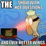 barnacle boy | SHOW WITH HOT QUESTIONS; AND EVEN HOTTER WINGS | image tagged in barnacle boy,sulfur vision,spongebob,spongebob squarepants,hot ones | made w/ Imgflip meme maker